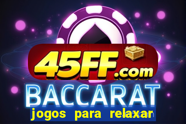 jogos para relaxar a mente